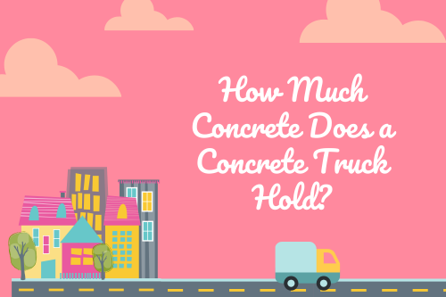 How Much Concrete Does a Concrete Truck Hold